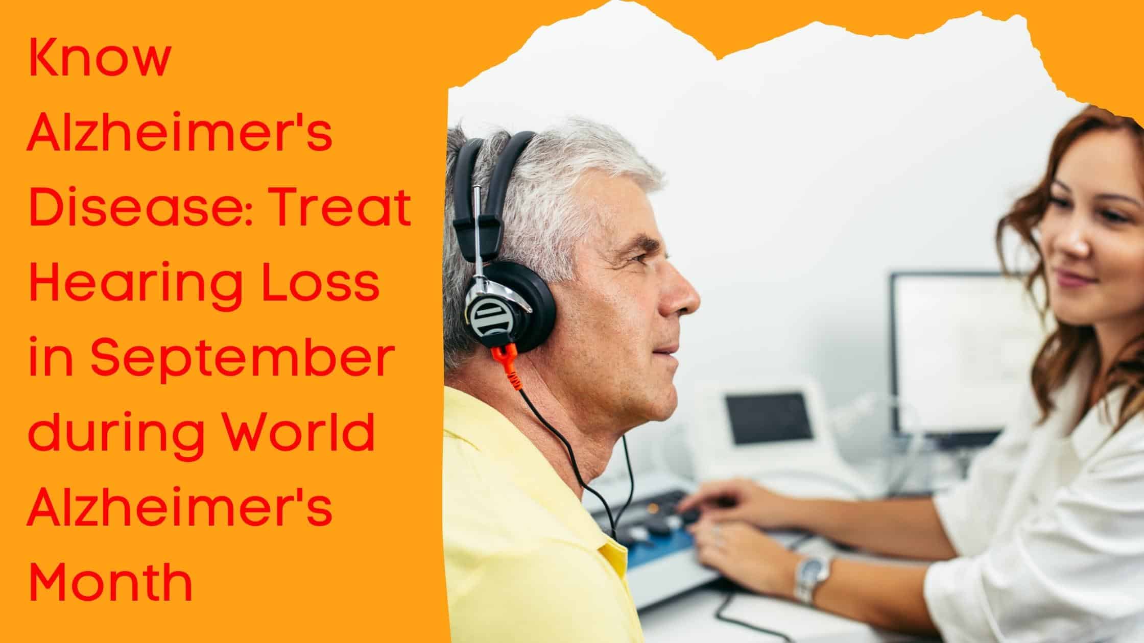 know alzheimers disease treat hearing loss in september during world alzheimers month