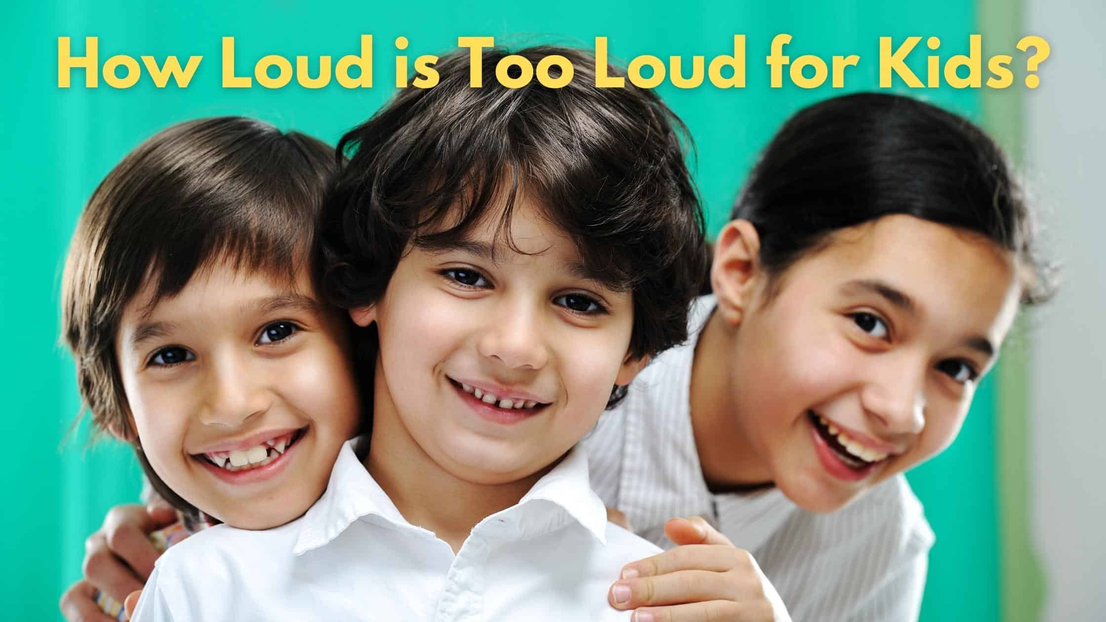 how loud is too loud for kids