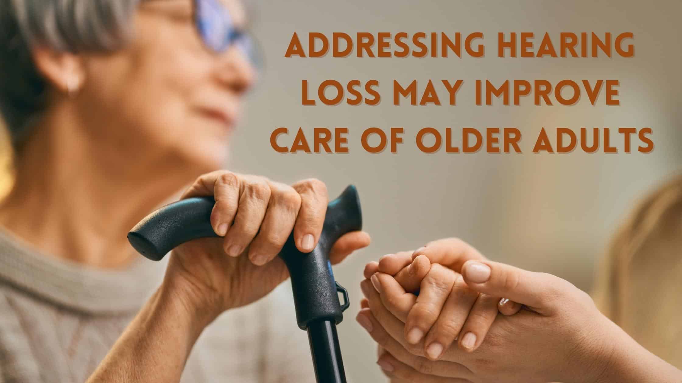 addressing hearing loss may improve care for older adults