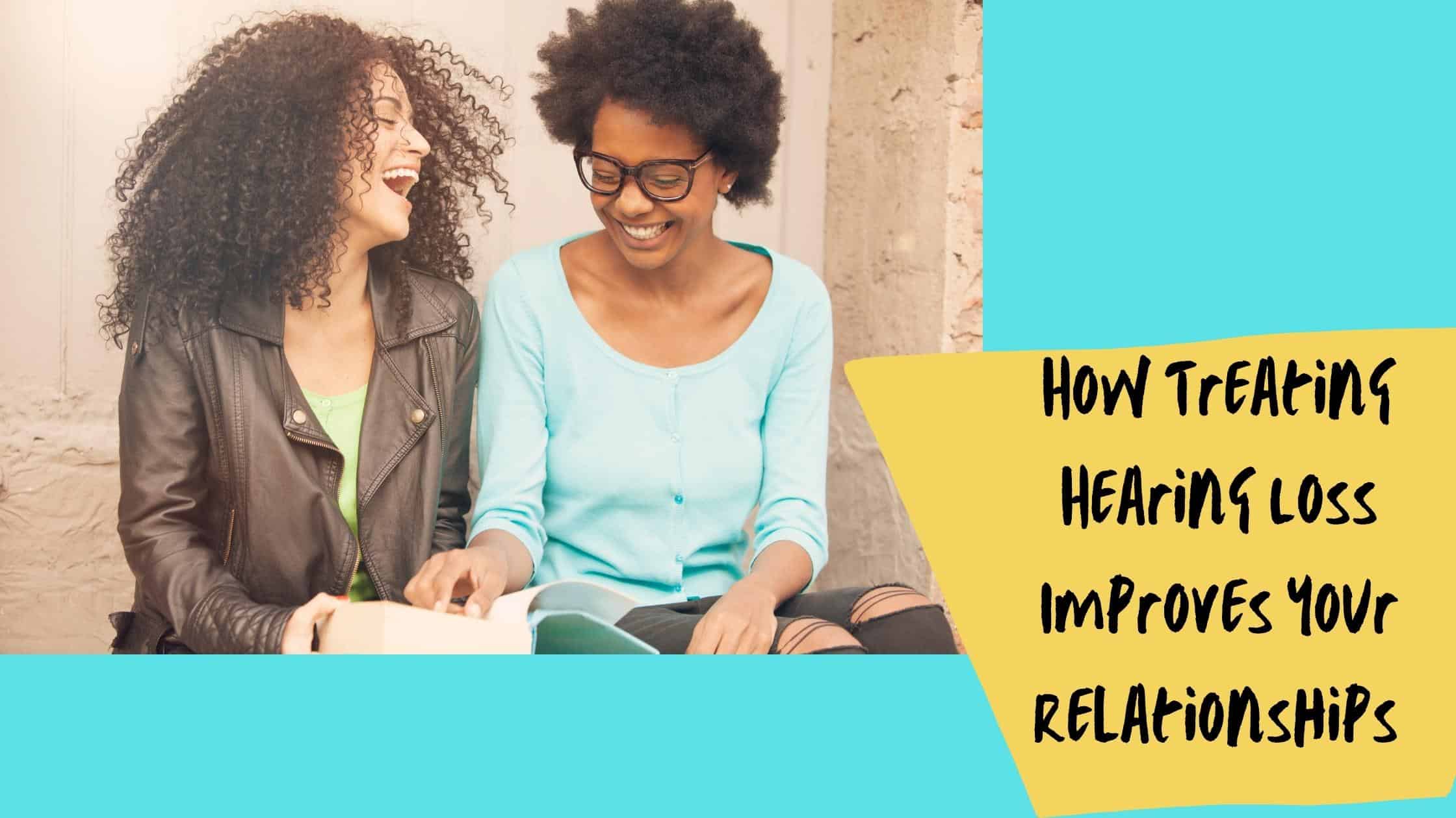 How Treating Hearing Loss improves your relationships